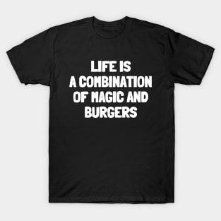 Life is a combination of magic and burgers T-Shirt